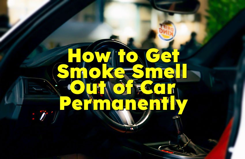 How to Get Smoke Smell Out of Car Permanently