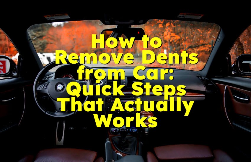 How to Remove Dents from Car: Quick Steps That Actually Works