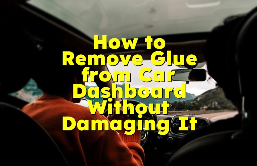 How to Remove Glue from Car Dashboard Without Damaging It