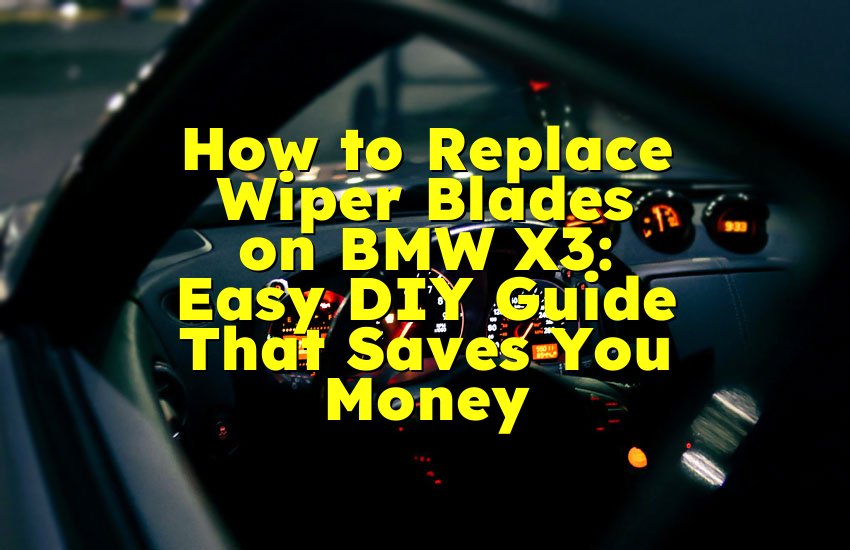 How to Replace Wiper Blades on BMW X3: Easy DIY Guide That Saves You Money