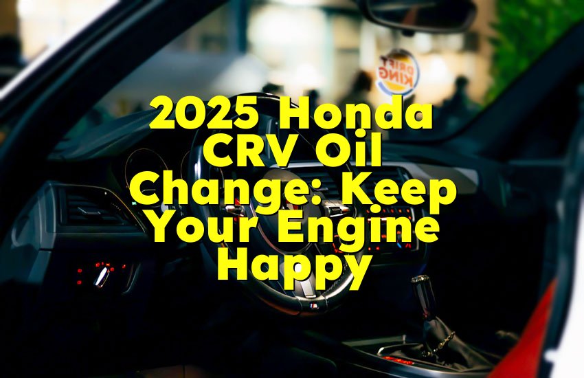 2025 Honda CRV Oil Change: Keep Your Engine Happy