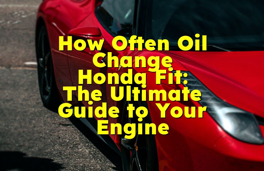 How Often Oil Change Honda Fit: The Ultimate Guide to Your Engine