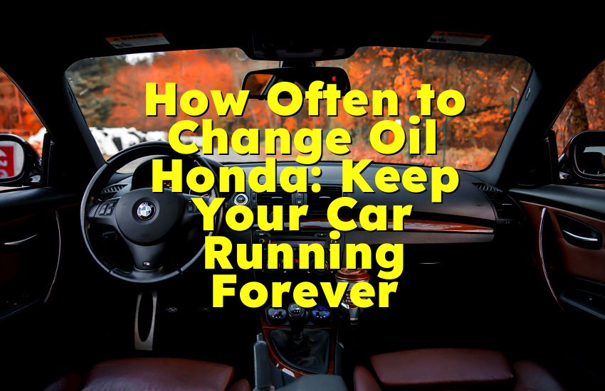 How Often to Change Oil Honda: Keep Your Car Running Forever