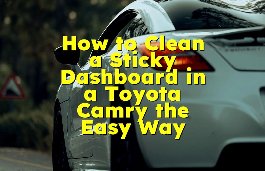 How to Clean a Sticky Dashboard in a Toyota Camry the Easy Way