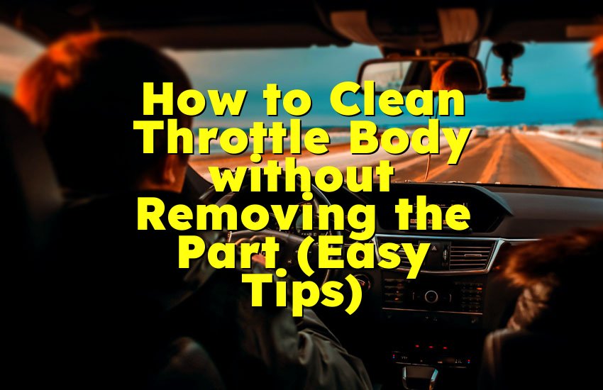 How to Clean Throttle Body without Removing the Part (Easy Tips)