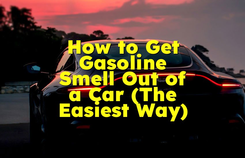 How to Get Gasoline Smell Out of a Car (The Easiest Way)