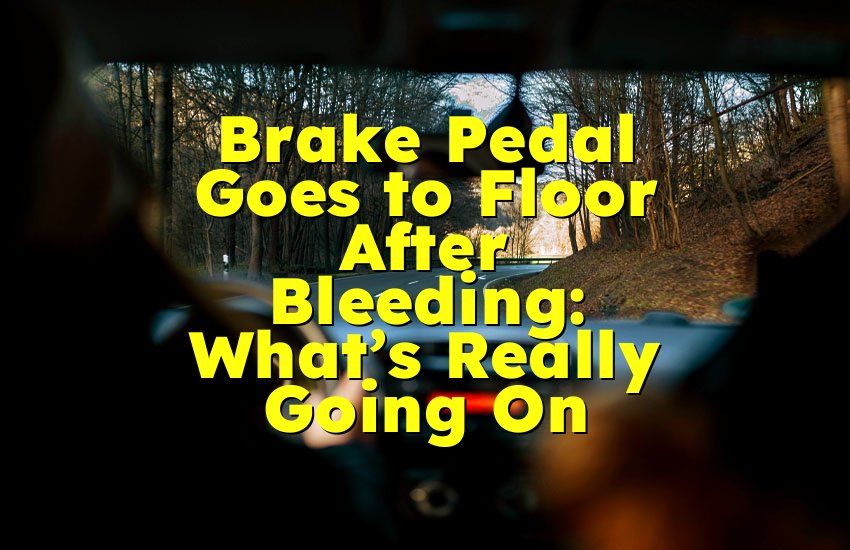 Brake Pedal Goes to Floor After Bleeding: What’s Really Going On