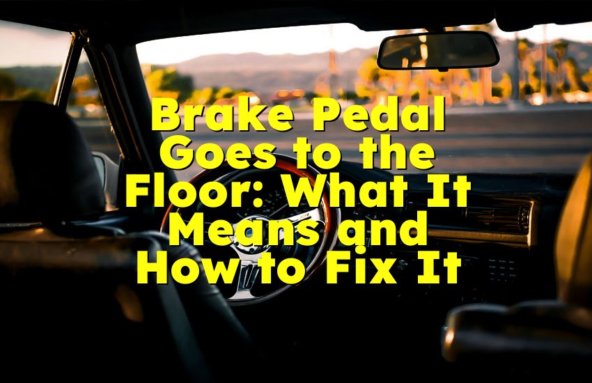 Brake Pedal Goes to the Floor: What It Means and How to Fix It