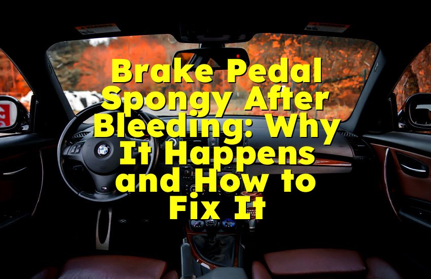 Brake Pedal Spongy After Bleeding: Why It Happens and How to Fix It