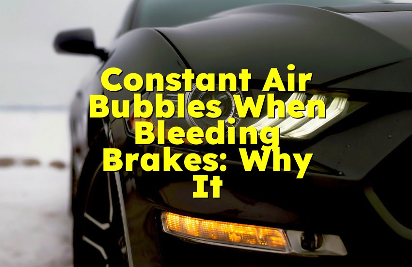 Constant Air Bubbles When Bleeding Brakes: Why It