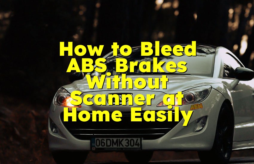 How to Bleed ABS Brakes Without Scanner at Home Easily
