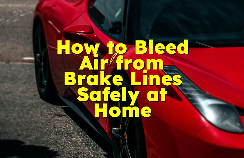 How to Bleed Air from Brake Lines Safely at Home