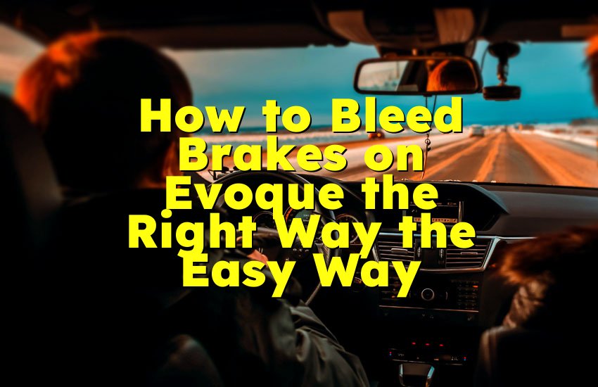 How to Bleed Brakes on Evoque the Right Way the Easy Way