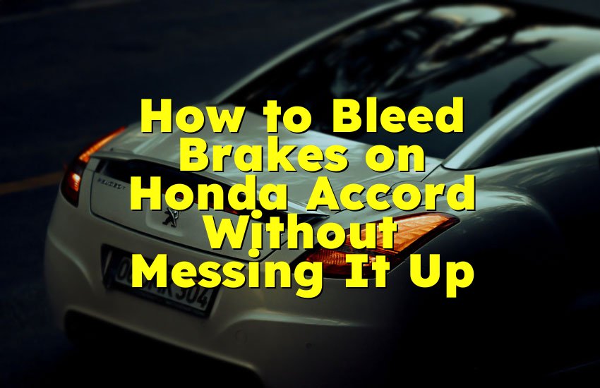 How to Bleed Brakes on Honda Accord Without Messing It Up