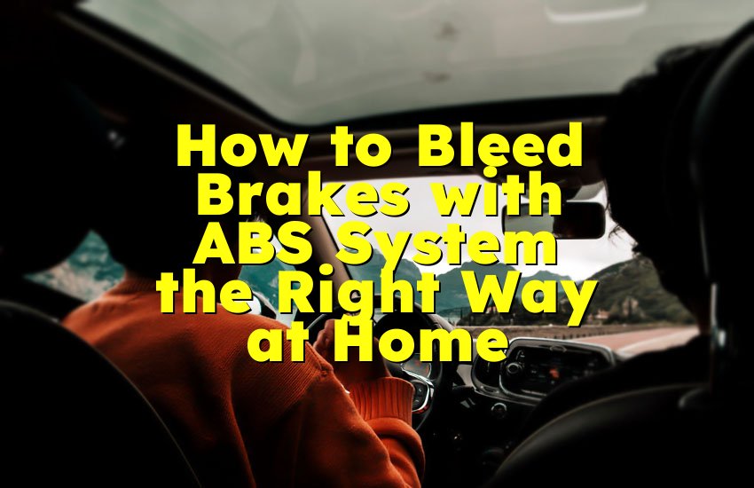 How to Bleed Brakes with ABS System the Right Way at Home