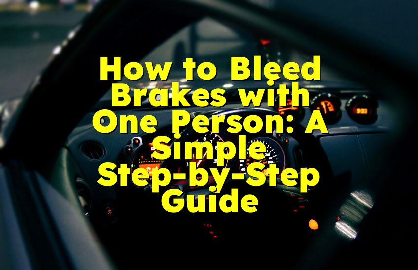 How to Bleed Brakes with One Person: A Simple Step-by-Step Guide