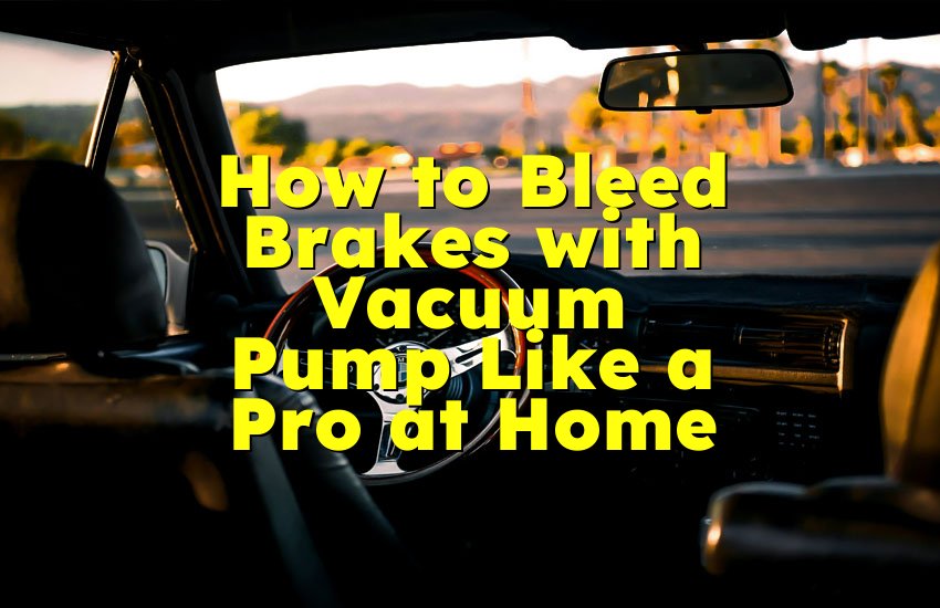 How to Bleed Brakes with Vacuum Pump Like a Pro at Home