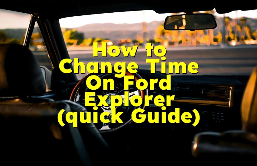 How to Change Time On Ford Explorer (quick Guide)