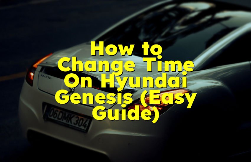 How to Change Time On Hyundai Genesis (Easy Guide)