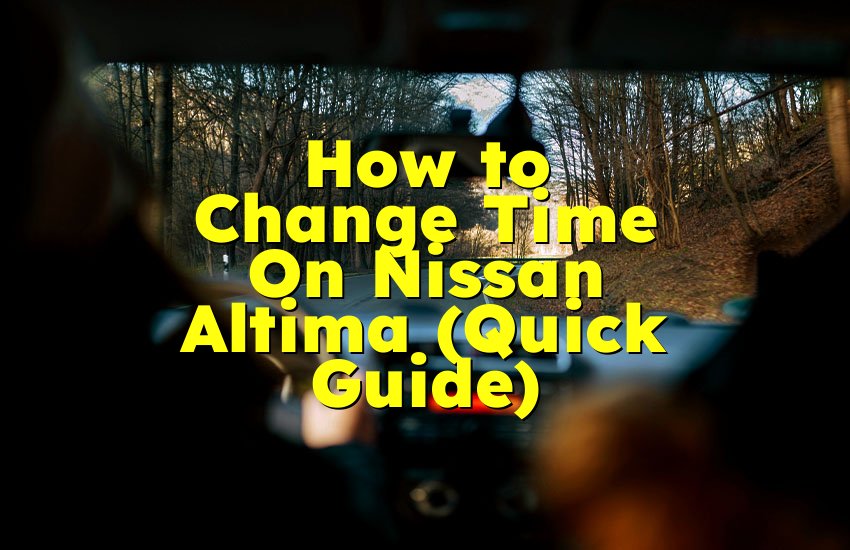 How to Change Time On Nissan Altima (Quick Guide)