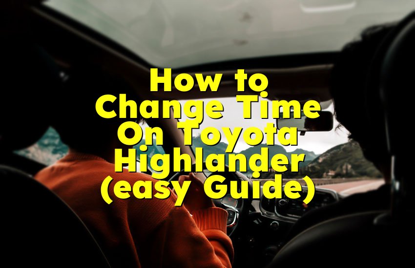 How to Change Time On Toyota Highlander (easy Guide)