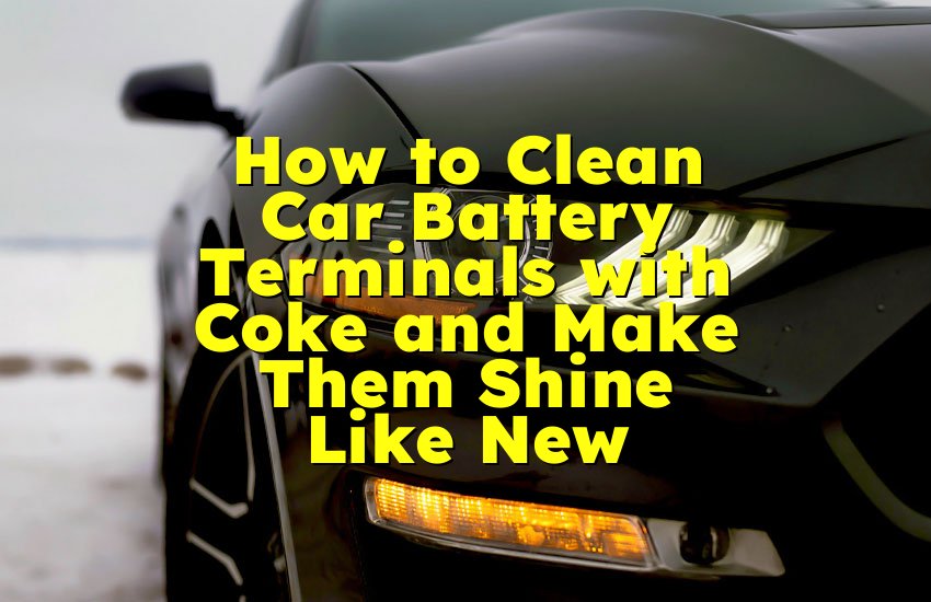 How to Clean Car Battery Terminals with Coke and Make Them Shine Like New