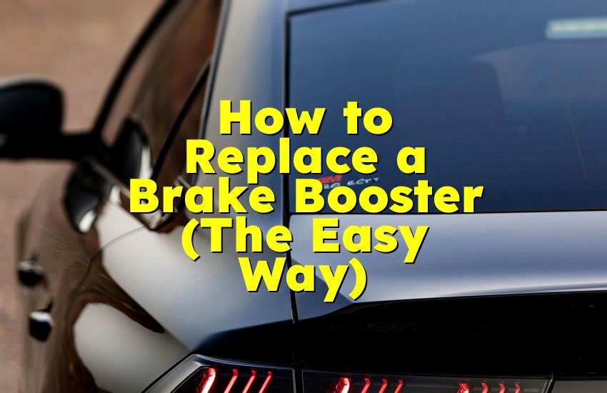 How to Replace a Brake Booster (The Easy Way)