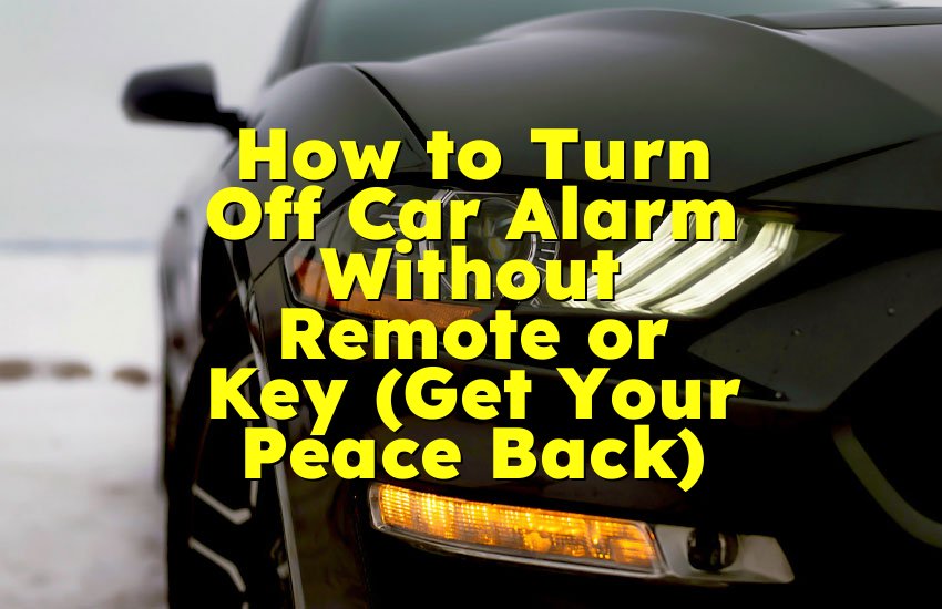 How to Turn Off Car Alarm Without Remote or Key (Get Your Peace Back)