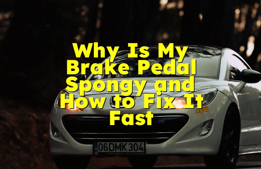 Why Is My Brake Pedal Spongy and How to Fix It Fast