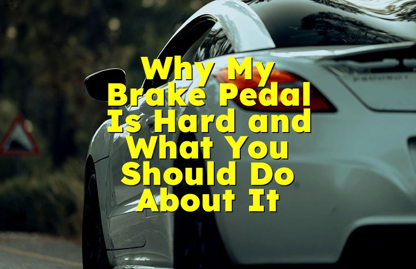 Why My Brake Pedal Is Hard and What You Should Do About It