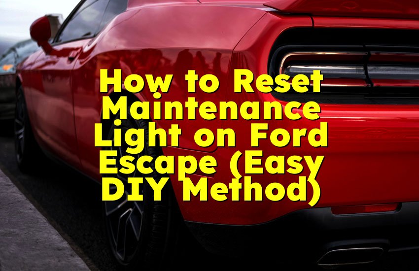 How to Reset Maintenance Light on Ford Escape (Easy DIY Method)