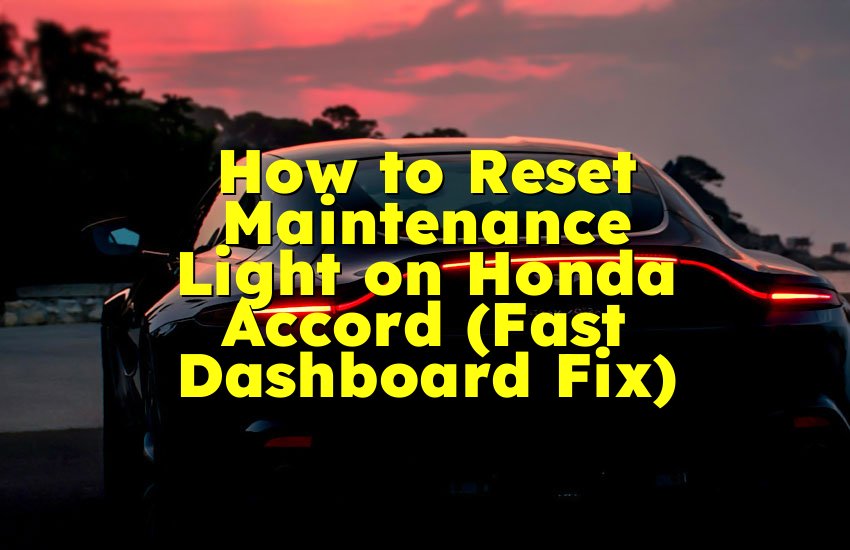 How to Reset Maintenance Light on Honda Accord (Fast Dashboard Fix)