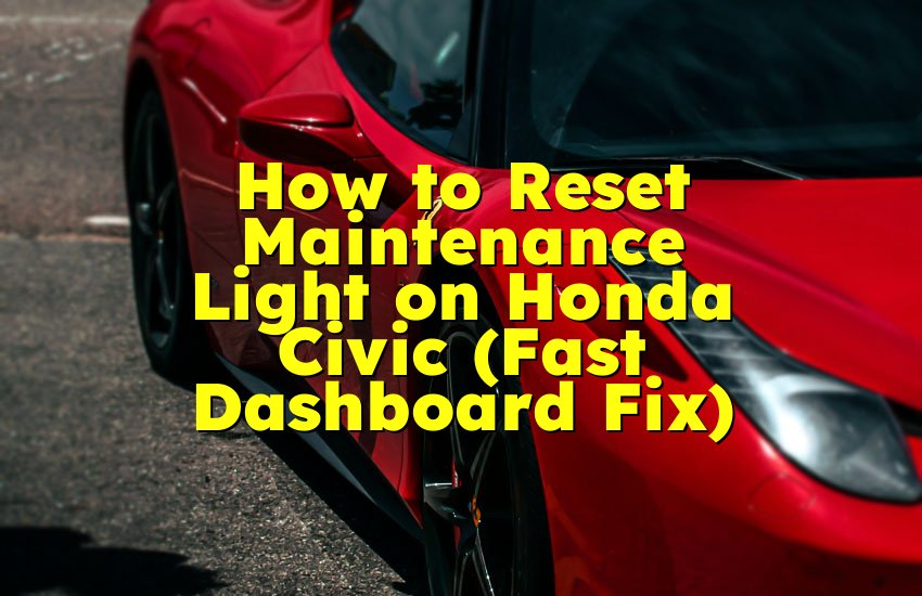 How to Reset Maintenance Light on Honda Civic (Fast Dashboard Fix)
