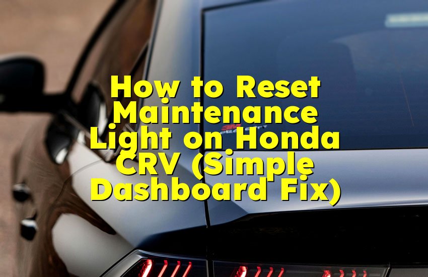 How to Reset Maintenance Light on Honda CRV (Simple Dashboard Fix)