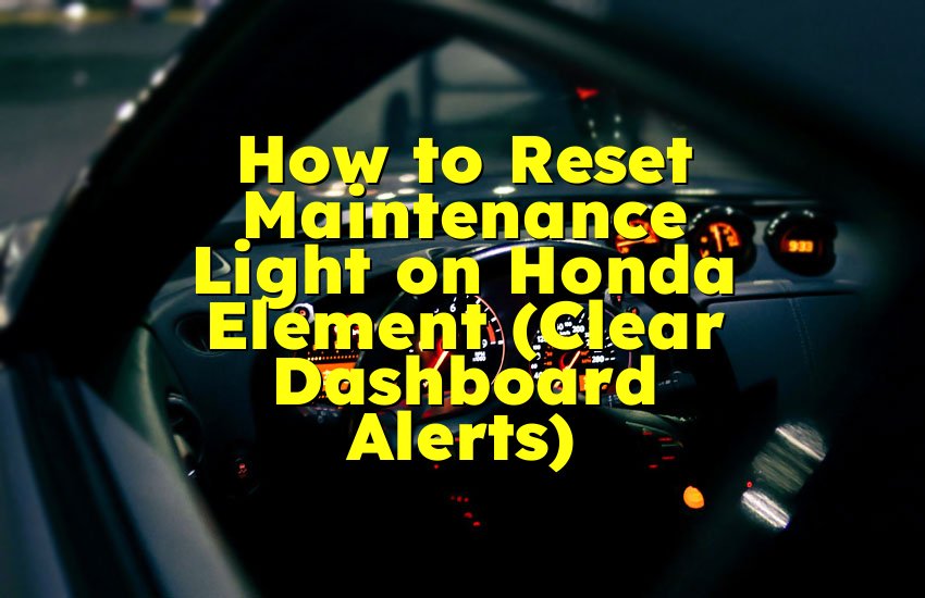 How to Reset Maintenance Light on Honda Element (Clear Dashboard Alerts)