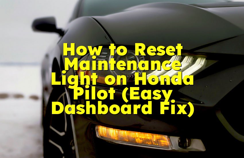 How to Reset Maintenance Light on Honda Pilot (Easy Dashboard Fix)