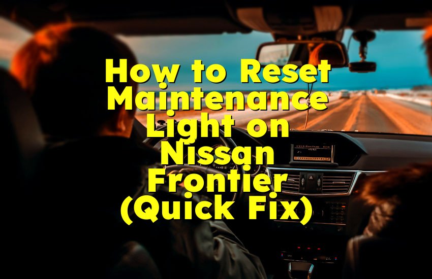 How to Reset Maintenance Light on Nissan Frontier (Quick Fix)