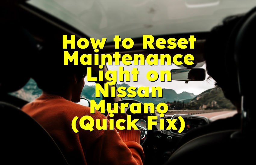 How to Reset Maintenance Light on Nissan Murano (Quick Fix)