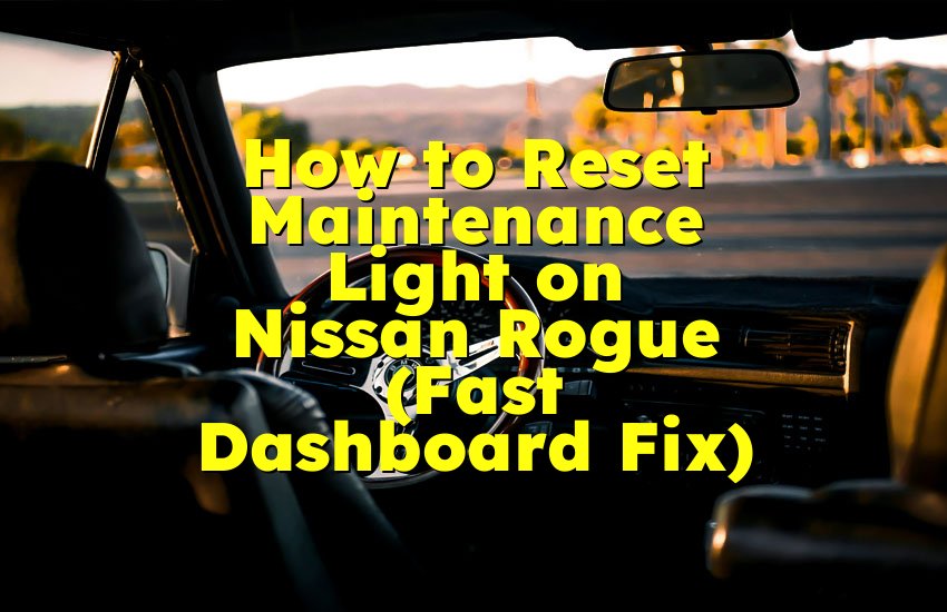 How to Reset Maintenance Light on Nissan Rogue (Fast Dashboard Fix)