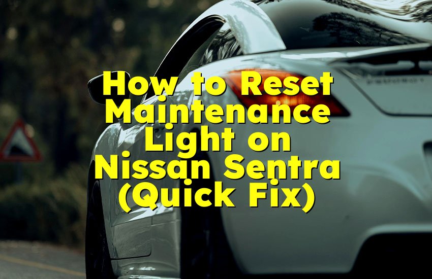 How to Reset Maintenance Light on Nissan Sentra (Quick Fix)