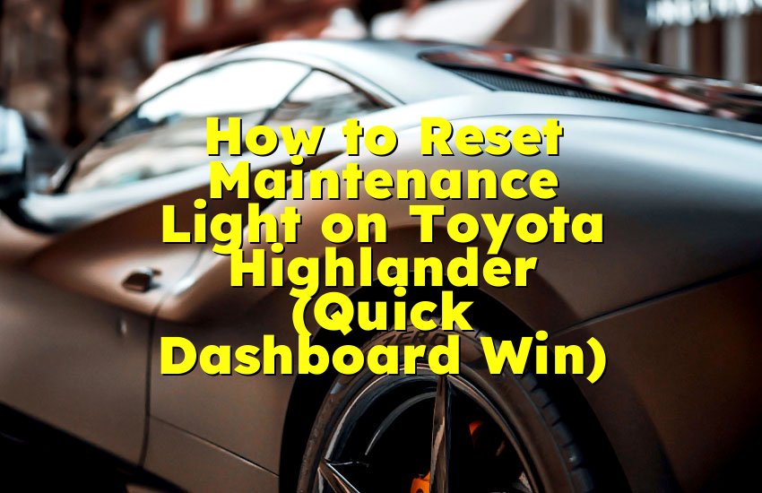 How to Reset Maintenance Light on Toyota Highlander (Quick Dashboard Win)