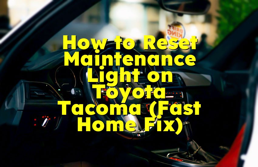 How to Reset Maintenance Light on Toyota Tacoma (Fast Home Fix)
