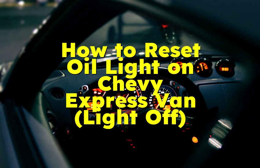 How to Reset Oil Light on Chevy Express Van (Light Off)