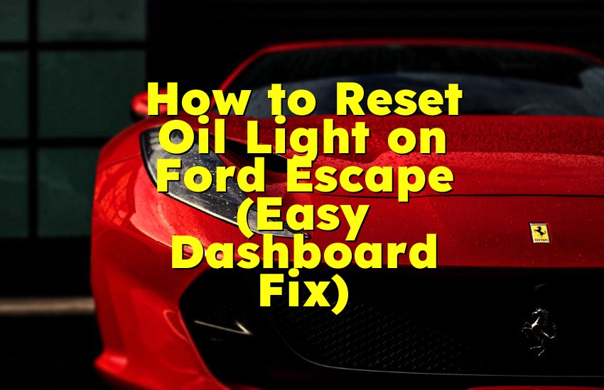 How to Reset Oil Light on Ford Escape (Easy Dashboard Fix)