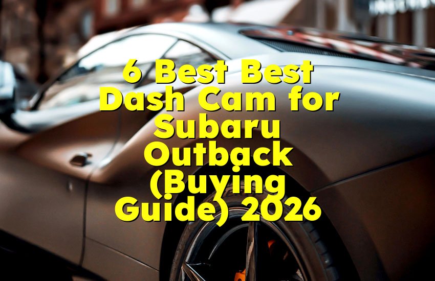 6 Best Best Dash Cam for Subaru Outback (Buying Guide) 2026