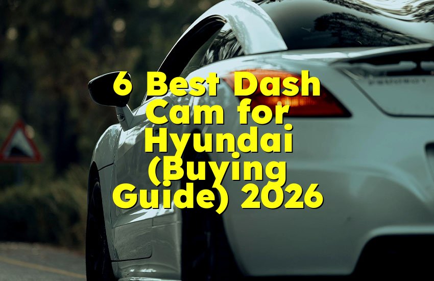 6 Best Dash Cam for Hyundai (Buying Guide) 2026