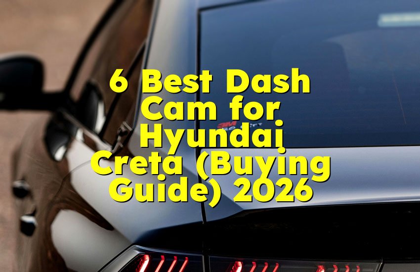 6 Best Dash Cam for Hyundai Creta (Buying Guide) 2026