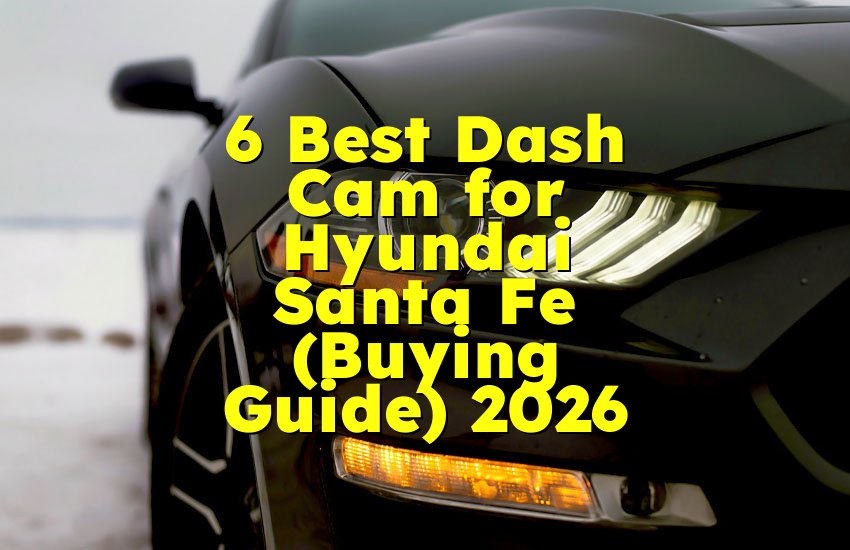 6 Best Dash Cam for Hyundai Santa Fe (Buying Guide) 2026