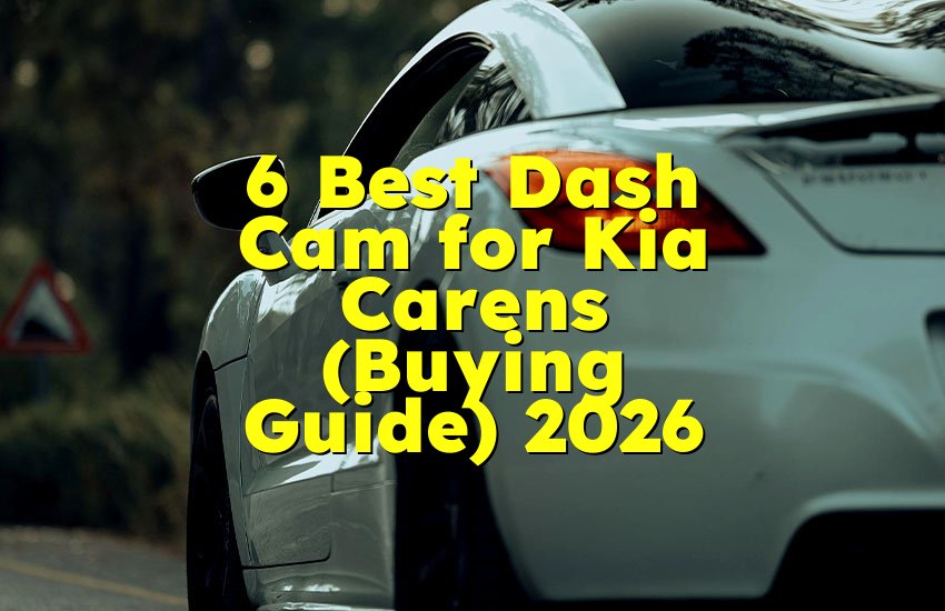 6 Best Dash Cam for Kia Carens (Buying Guide) 2026