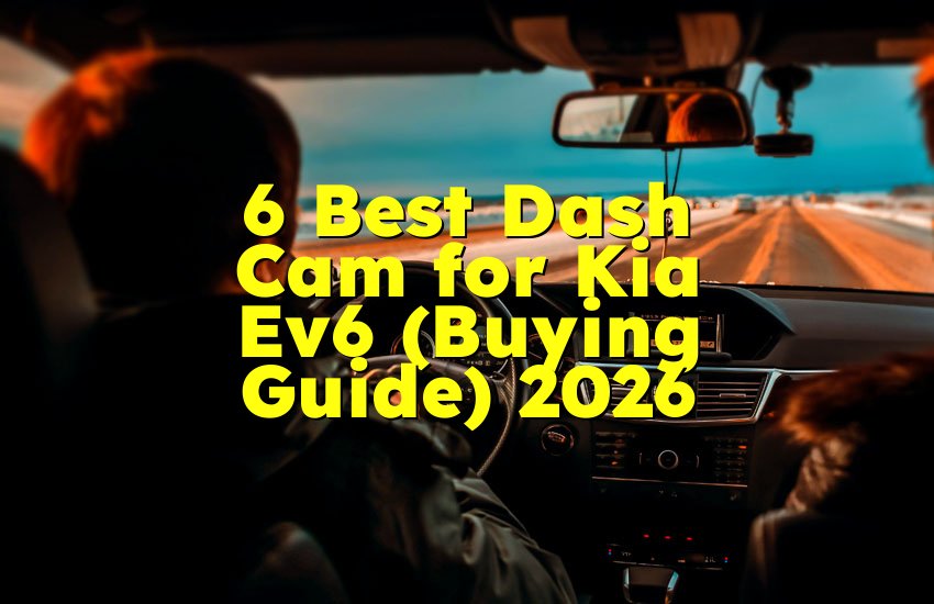 6 Best Dash Cam for Kia Ev6 (Buying Guide) 2026